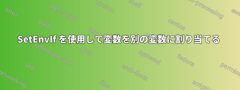 SetEnvIf を使用して変数を別の変数に割り当てる