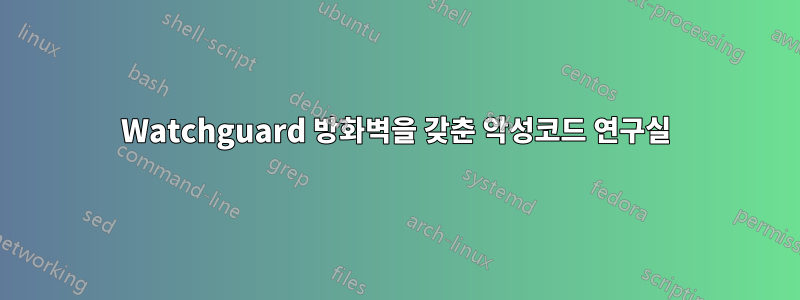 Watchguard 방화벽을 갖춘 악성코드 연구실