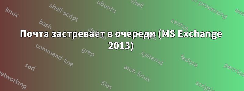 Почта застревает в очереди (MS Exchange 2013)