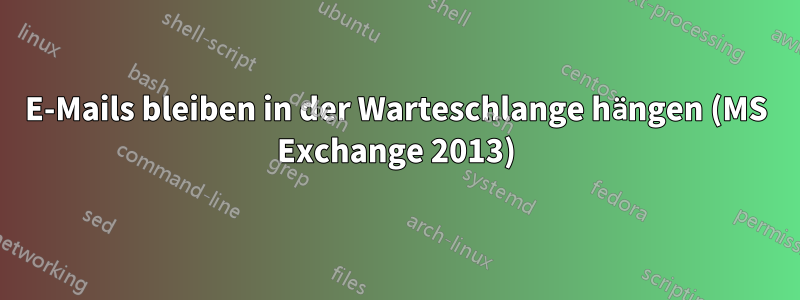 E-Mails bleiben in der Warteschlange hängen (MS Exchange 2013)