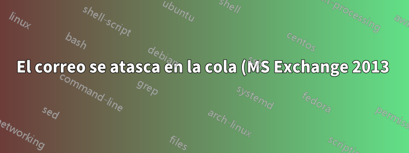 El correo se atasca en la cola (MS Exchange 2013)