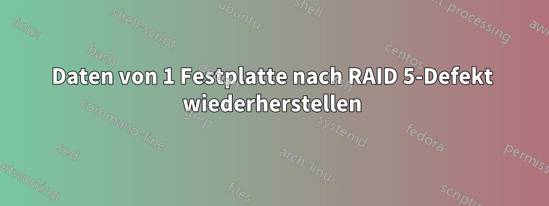 Daten von 1 Festplatte nach RAID 5-Defekt wiederherstellen