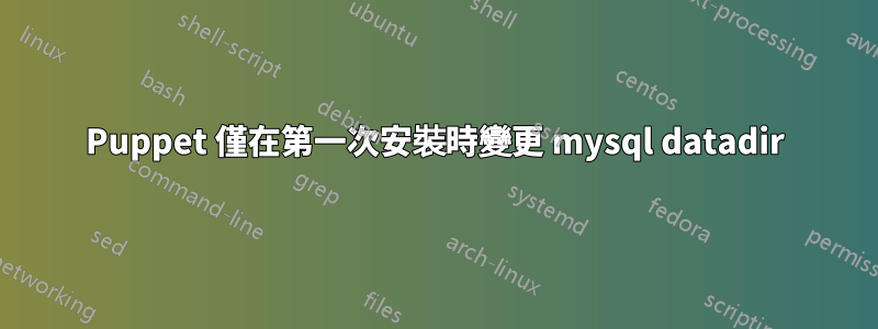 Puppet 僅在第一次安裝時變更 mysql datadir