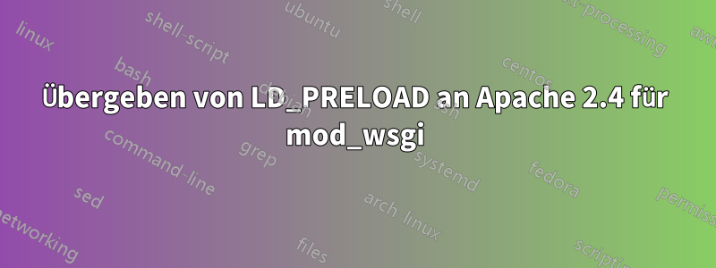 Übergeben von LD_PRELOAD an Apache 2.4 für mod_wsgi