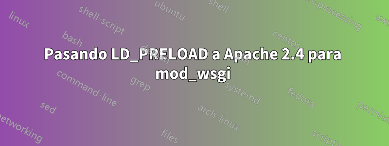 Pasando LD_PRELOAD a Apache 2.4 para mod_wsgi