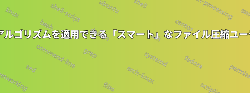 異なるファイルに異なるアルゴリズムを適用できる「スマート」なファイル圧縮ユーティリティはありますか? 