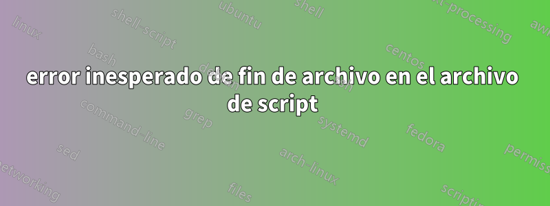 error inesperado de fin de archivo en el archivo de script