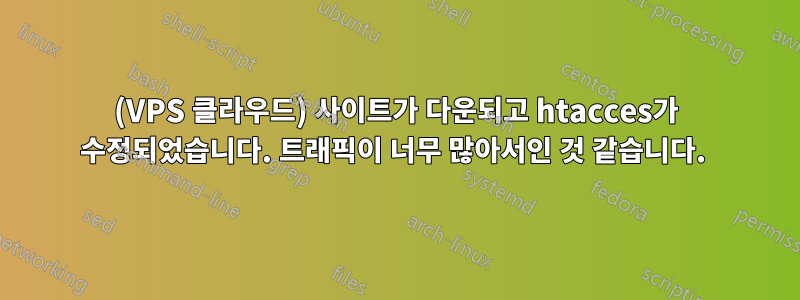 (VPS 클라우드) 사이트가 다운되고 htacces가 수정되었습니다. 트래픽이 너무 많아서인 것 같습니다. 