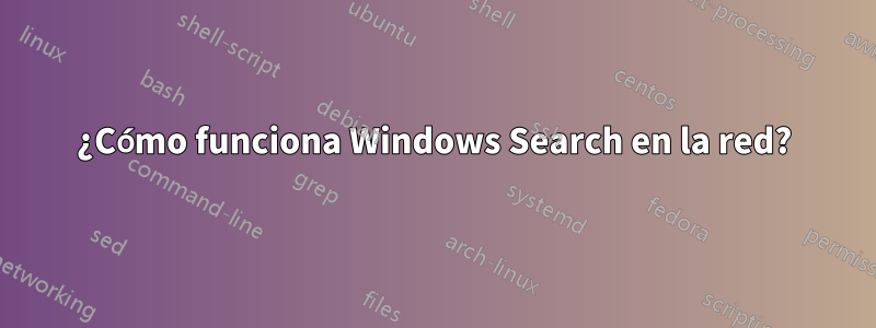 ¿Cómo funciona Windows Search en la red?