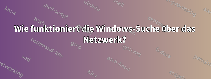 Wie funktioniert die Windows-Suche über das Netzwerk?