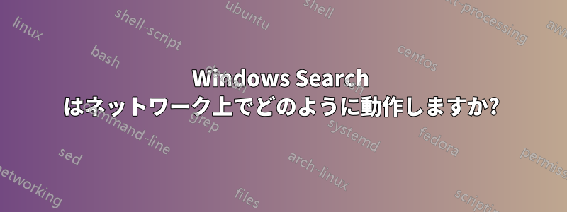 Windows Search はネットワーク上でどのように動作しますか?