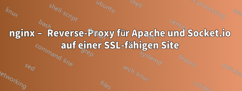 nginx – Reverse-Proxy für Apache und Socket.io auf einer SSL-fähigen Site