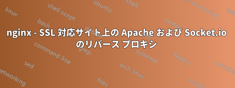 nginx - SSL 対応サイト上の Apache および Socket.io のリバース プロキシ