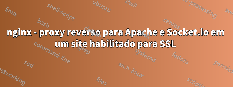 nginx - proxy reverso para Apache e Socket.io em um site habilitado para SSL