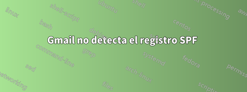 Gmail no detecta el registro SPF