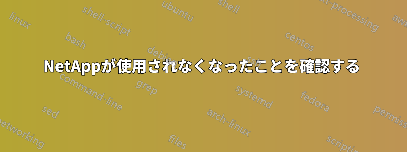 NetAppが使用されなくなったことを確認する