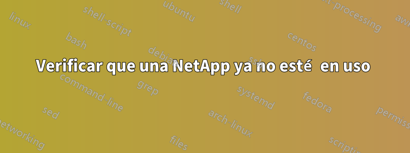 Verificar que una NetApp ya no esté en uso