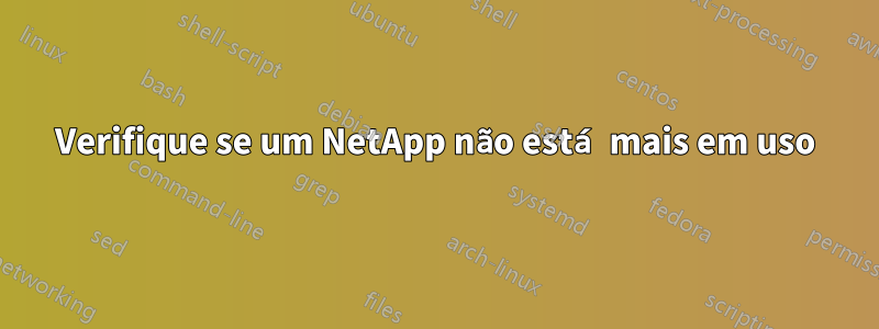 Verifique se um NetApp não está mais em uso