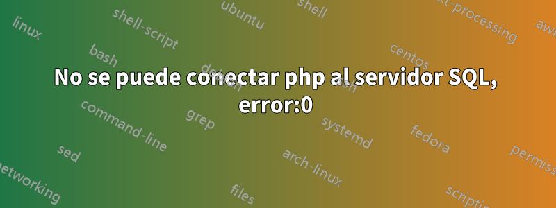 No se puede conectar php al servidor SQL, error:0