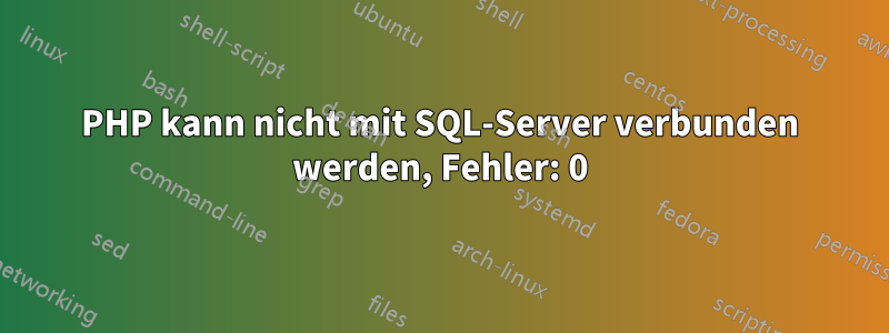 PHP kann nicht mit SQL-Server verbunden werden, Fehler: 0