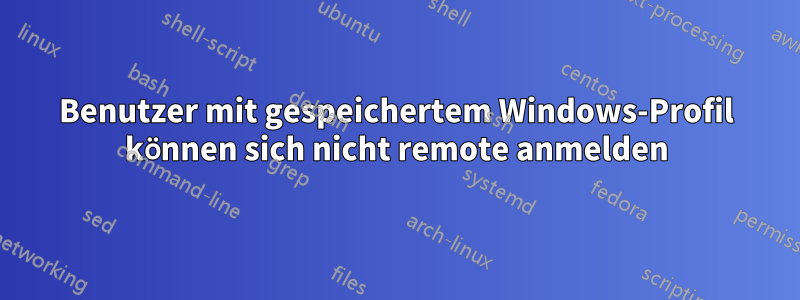 Benutzer mit gespeichertem Windows-Profil können sich nicht remote anmelden