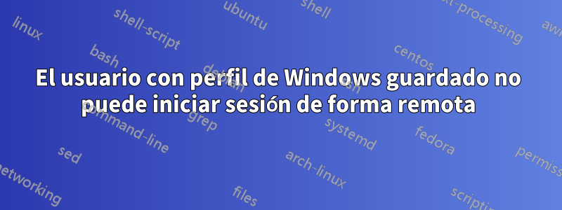 El usuario con perfil de Windows guardado no puede iniciar sesión de forma remota