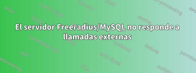 El servidor Freeradius/MySQL no responde a llamadas externas