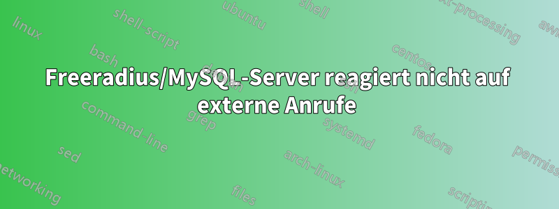 Freeradius/MySQL-Server reagiert nicht auf externe Anrufe