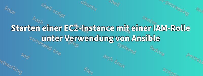 Starten einer EC2-Instance mit einer IAM-Rolle unter Verwendung von Ansible