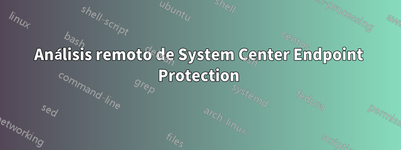 Análisis remoto de System Center Endpoint Protection