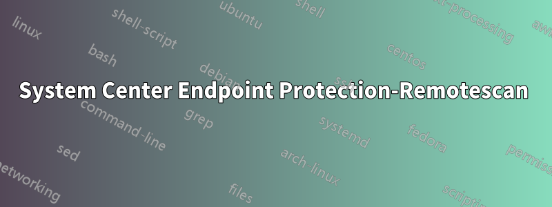 System Center Endpoint Protection-Remotescan