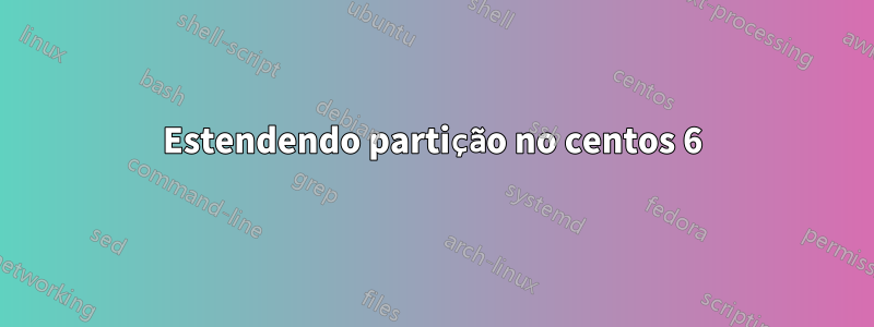 Estendendo partição no centos 6