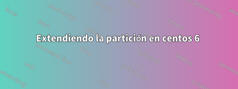 Extendiendo la partición en centos 6