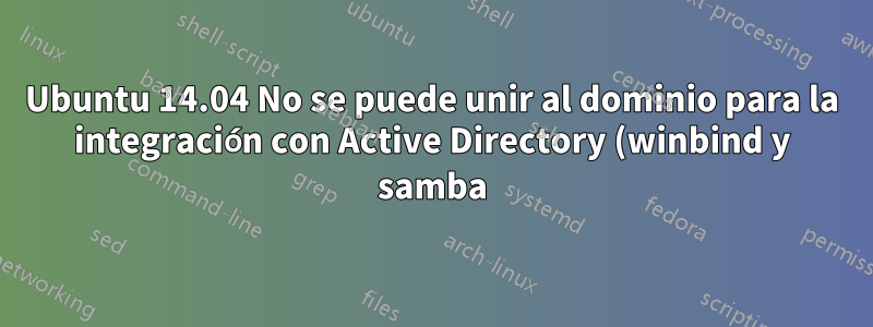 Ubuntu 14.04 No se puede unir al dominio para la integración con Active Directory (winbind y samba)