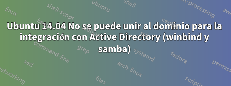 Ubuntu 14.04 No se puede unir al dominio para la integración con Active Directory (winbind y samba)