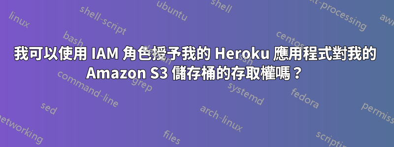 我可以使用 IAM 角色授予我的 Heroku 應用程式對我的 Amazon S3 儲存桶的存取權嗎？