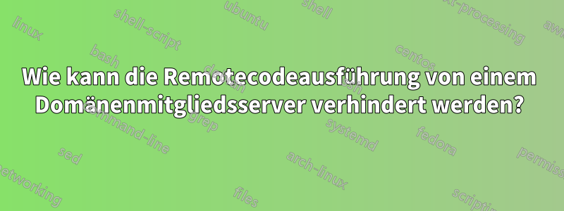 Wie kann die Remotecodeausführung von einem Domänenmitgliedsserver verhindert werden?