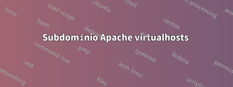 Subdomínio Apache virtualhosts