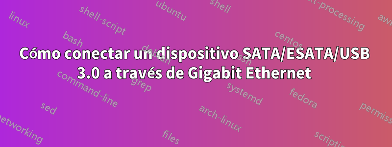 Cómo conectar un dispositivo SATA/ESATA/USB 3.0 a través de Gigabit Ethernet