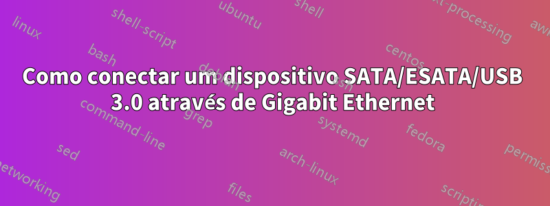 Como conectar um dispositivo SATA/ESATA/USB 3.0 através de Gigabit Ethernet