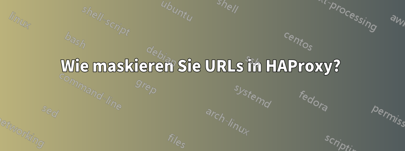 Wie maskieren Sie URLs in HAProxy?