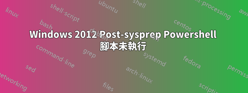 Windows 2012 Post-sysprep Powershell 腳本未執行