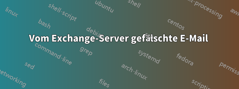 Vom Exchange-Server gefälschte E-Mail