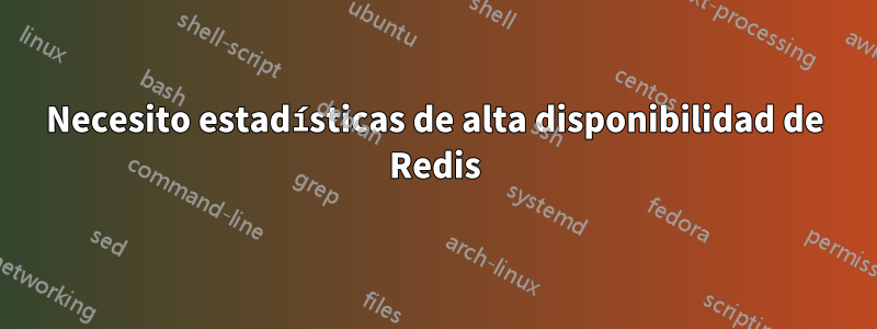 Necesito estadísticas de alta disponibilidad de Redis