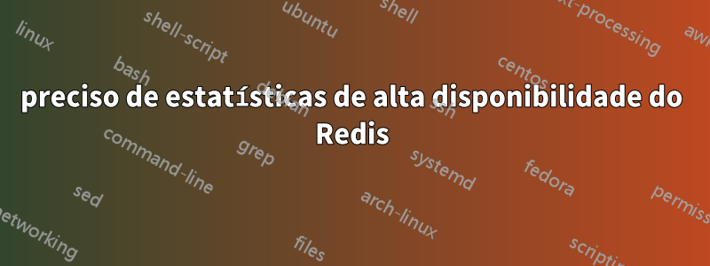 preciso de estatísticas de alta disponibilidade do Redis