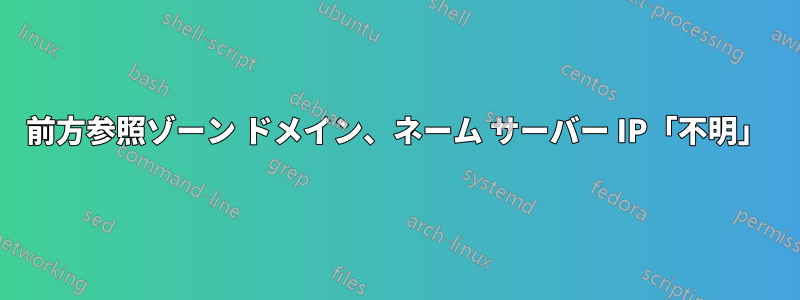 前方参照ゾーン ドメイン、ネーム サーバー IP「不明」