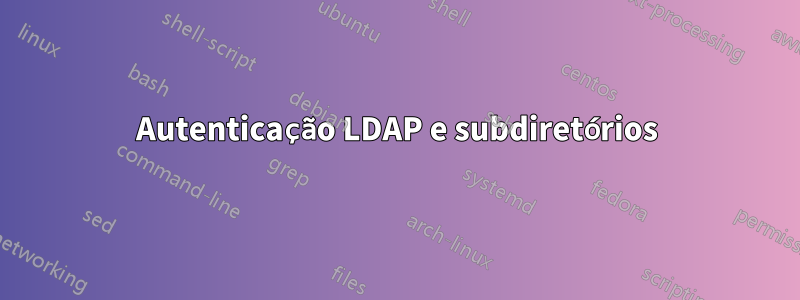 Autenticação LDAP e subdiretórios