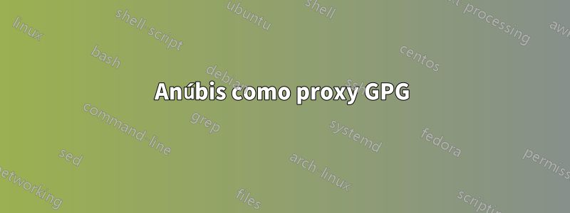 Anúbis como proxy GPG