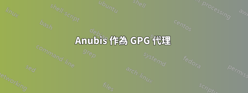 Anubis 作為 GPG 代理