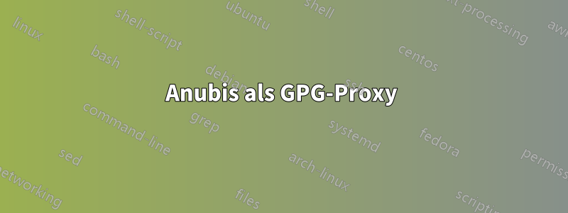 Anubis als GPG-Proxy